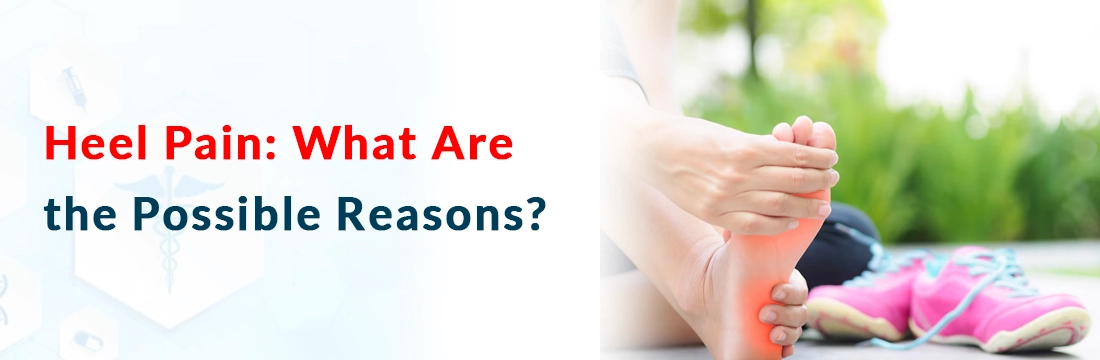  Heel Pain: What Are the Possible Reasons?